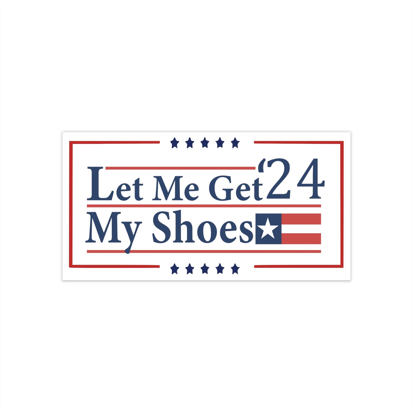 Let Me Get My Shoes 2024! Trump Republican supporter! Bumper Stickers